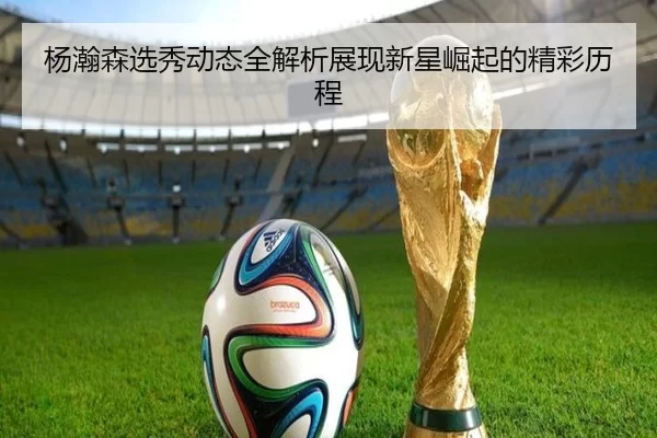 杨瀚森选秀动态全解析展现新星崛起的精彩历程